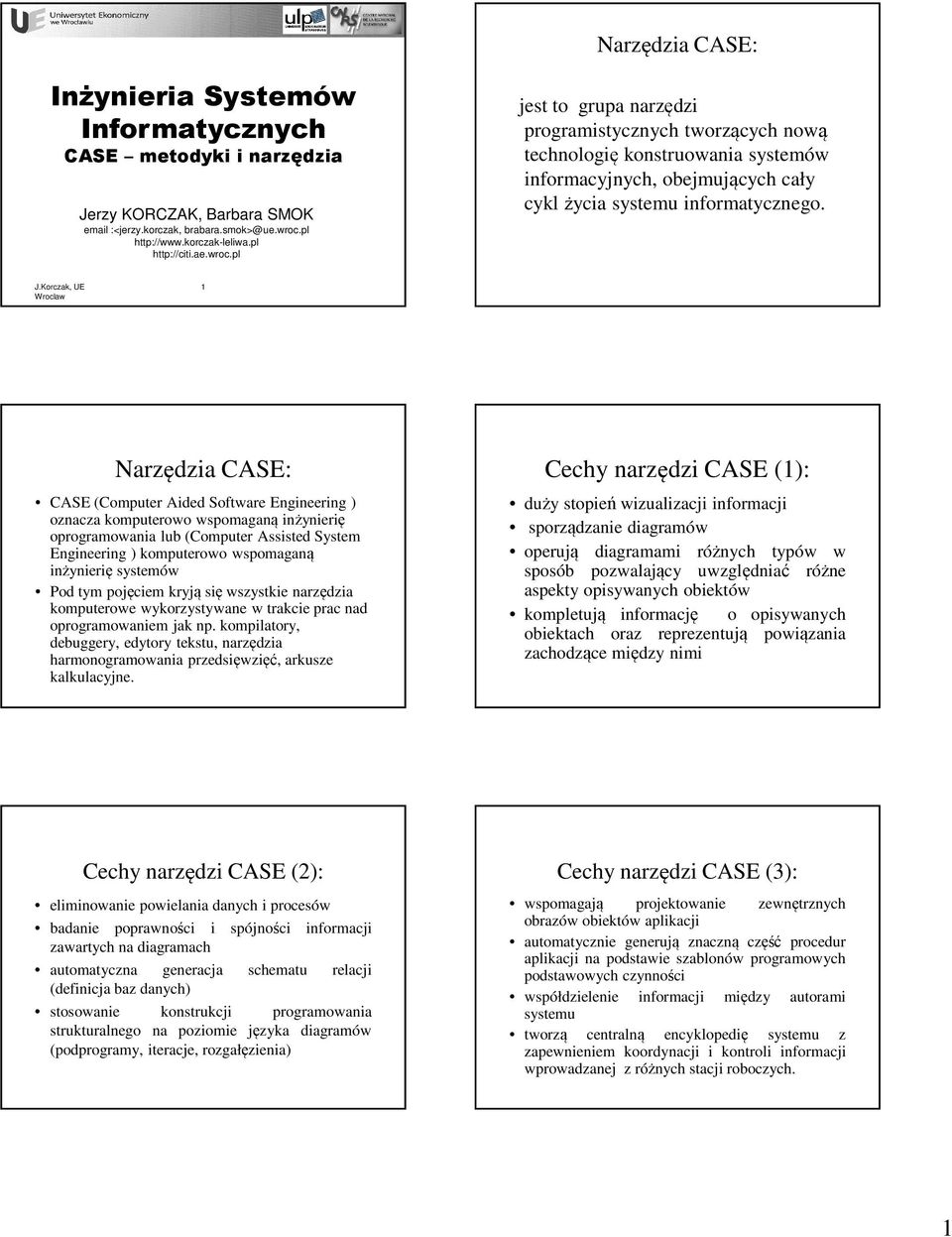 Korczak, UE Wroclaw 1 Narzędzia CASE: CASE (Computer Aided Software Engineering ) oznacza komputerowo wspomaganą inżynierię oprogramowania lub (Computer Assisted System Engineering ) komputerowo