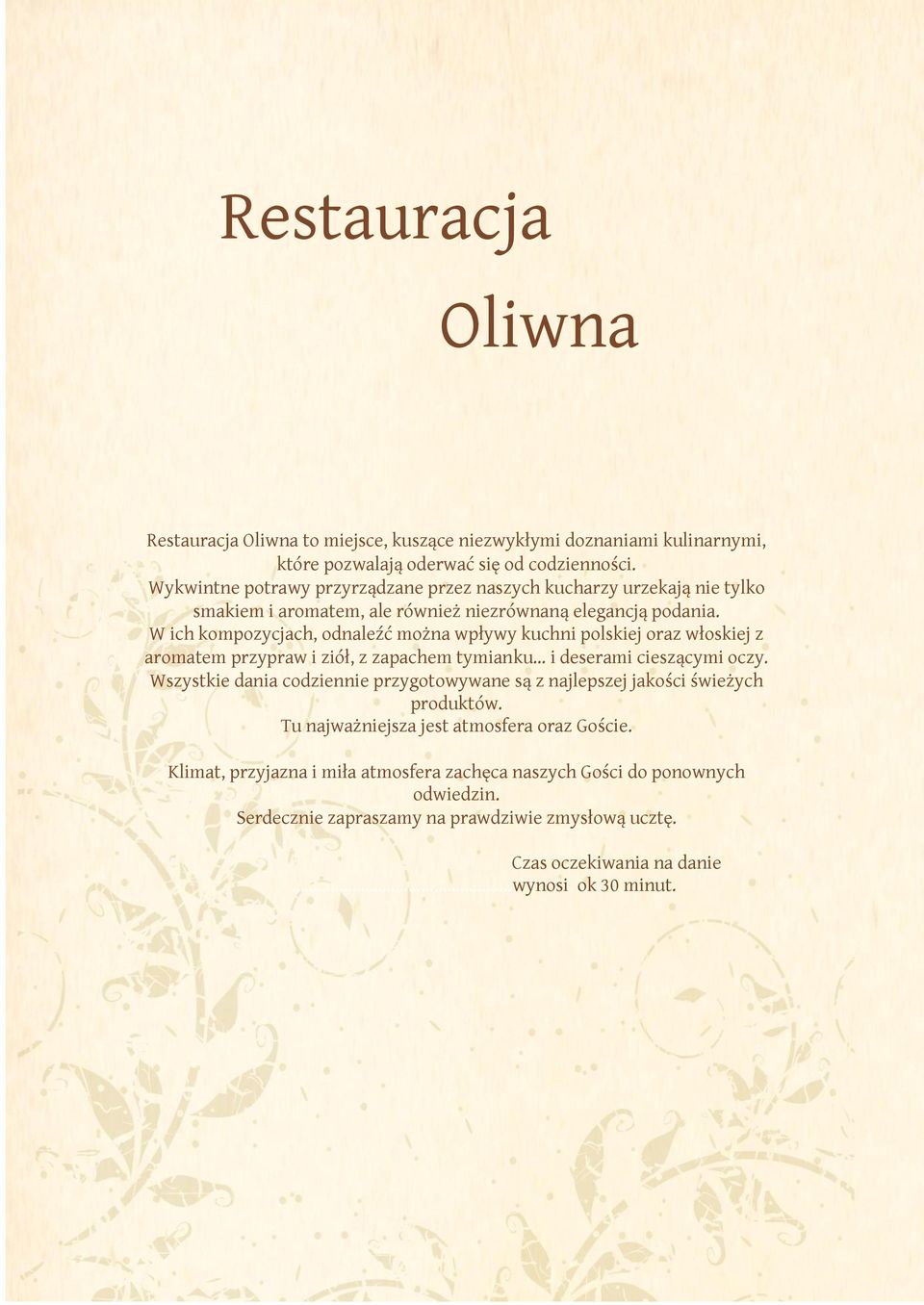 W ich kompozycjach, odnaleźć można wpływy kuchni polskiej oraz włoskiej z aromatem przypraw i ziół, z zapachem tymianku i deserami cieszącymi oczy.