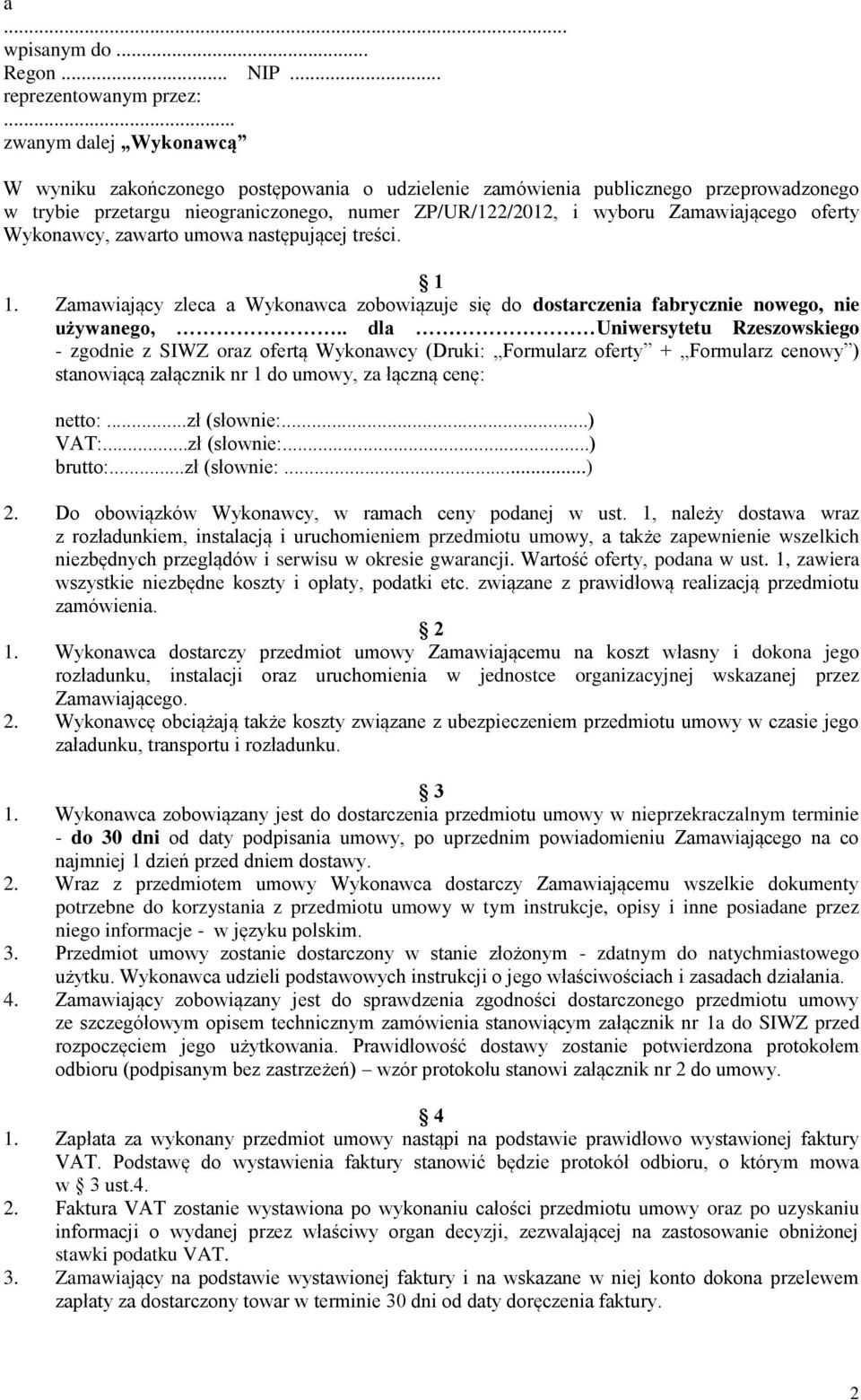 oferty Wykonawcy, zawarto umowa następującej treści. 1 1. Zamawiający zleca a Wykonawca zobowiązuje się do dostarczenia fabrycznie nowego, nie używanego,.