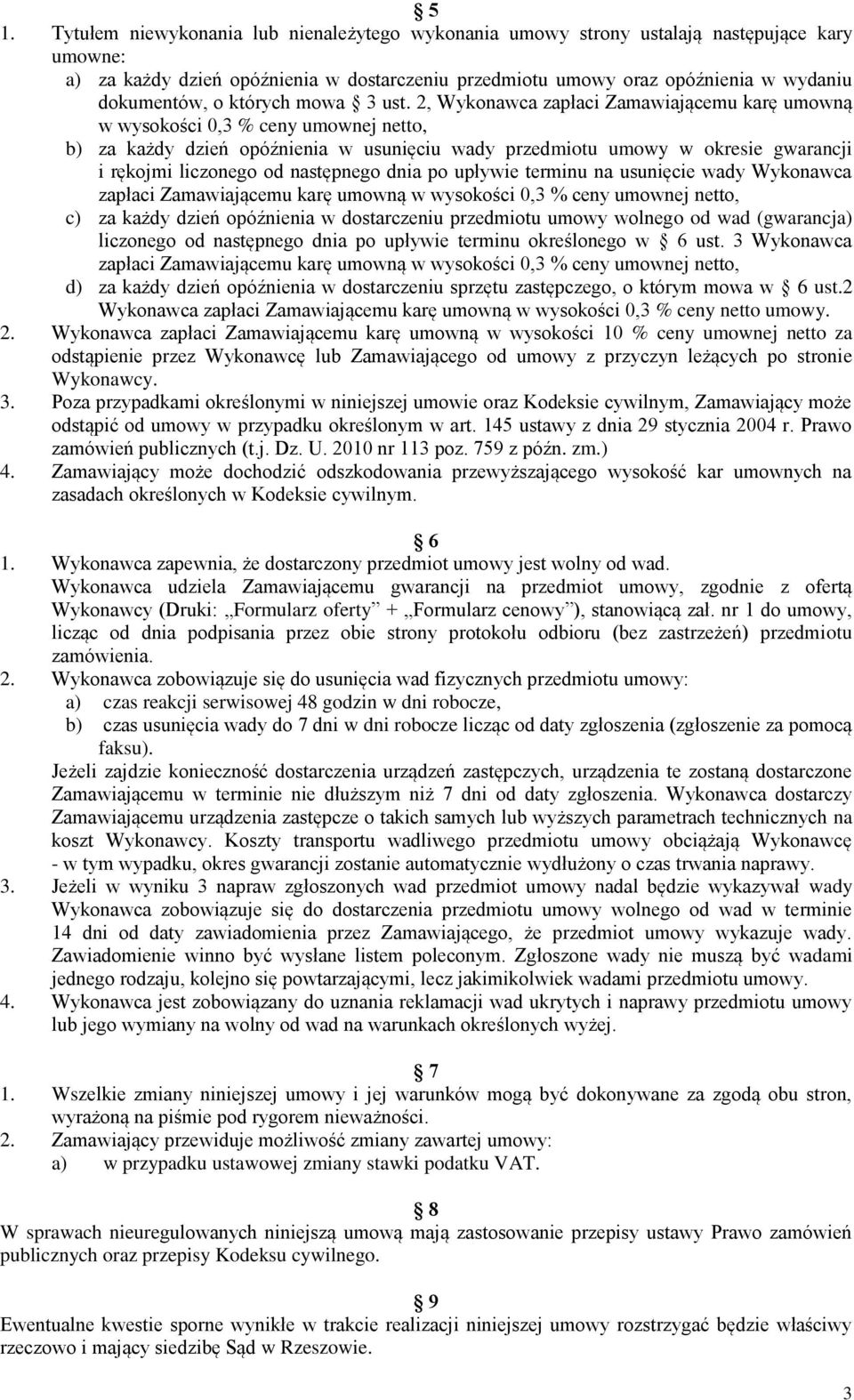 2, Wykonawca zapłaci Zamawiającemu karę umowną w wysokości 0,3 % ceny umownej netto, b) za każdy dzień opóźnienia w usunięciu wady przedmiotu umowy w okresie gwarancji i rękojmi liczonego od