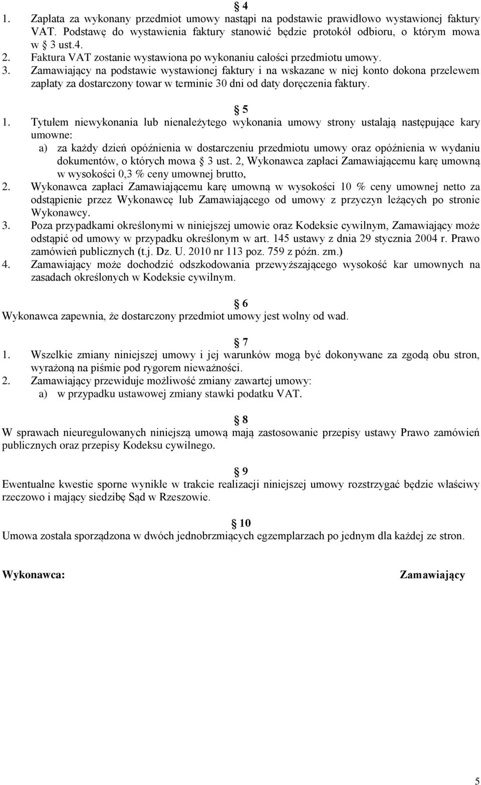 Zamawiający na podstawie wystawionej faktury i na wskazane w niej konto dokona przelewem zapłaty za dostarczony towar w terminie 30 dni od daty doręczenia faktury. 5 1.