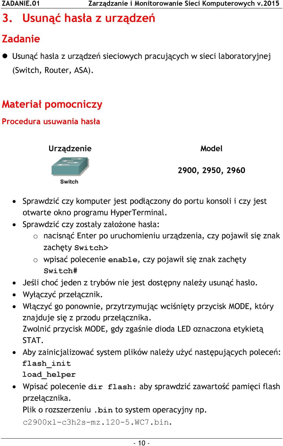 Sprawdzić czy zostały założone hasła: o nacisnąć Enter po uruchomieniu urządzenia, czy pojawił się znak zachęty Switch> o wpisać polecenie enable, czy pojawił się znak zachęty Switch# Jeśli choć