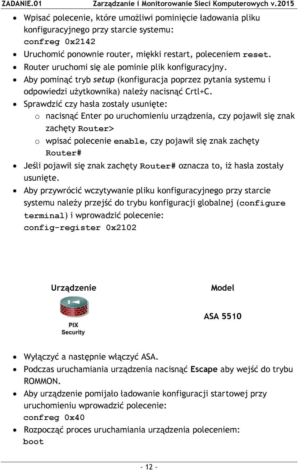 Sprawdzić czy hasła zostały usunięte: o nacisnąć Enter po uruchomieniu urządzenia, czy pojawił się znak zachęty Router> o wpisać polecenie enable, czy pojawił się znak zachęty Router# Jeśli pojawił