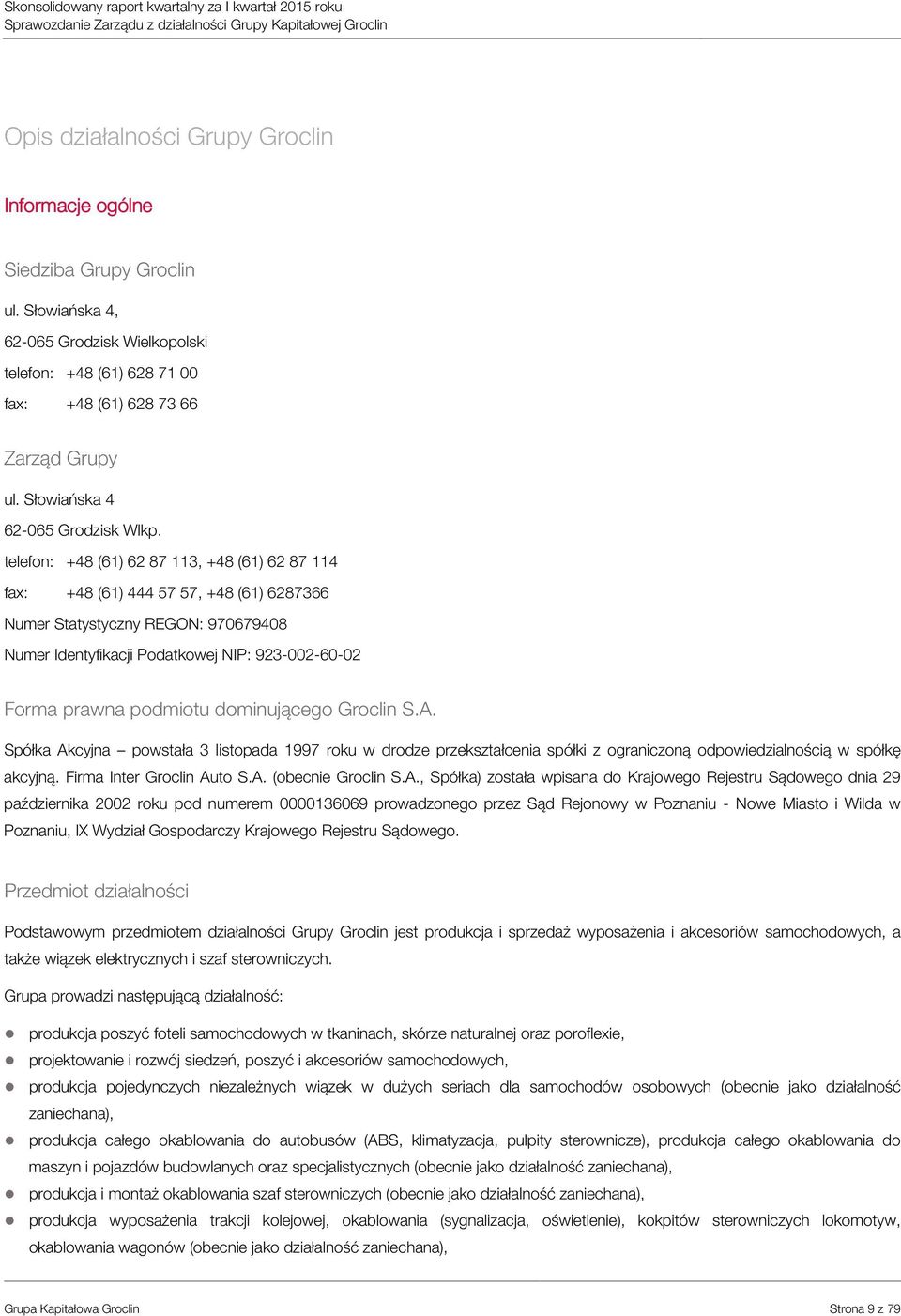 telefon: +48 (61) 62 87 113, +48 (61) 62 87 114 fax: +48 (61) 444 57 57, +48 (61) 6287366 Numer Statystyczny REGON: 970679408 Numer Identyfikacji Podatkowej NIP: 923-002-60-02 Forma prawna podmiotu