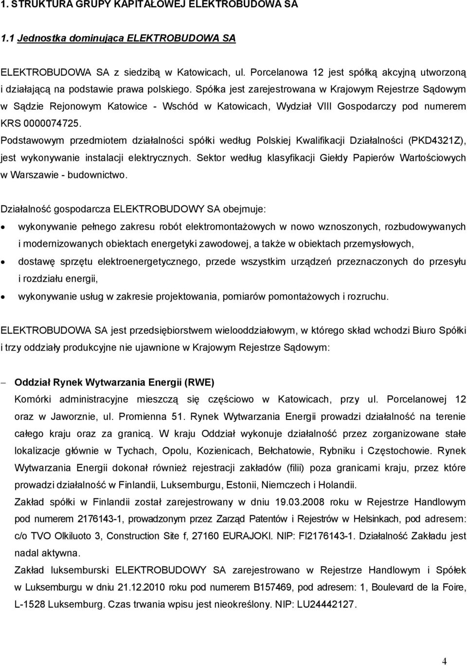 Spółka jest zarejestrowana w Krajowym Rejestrze Sądowym w Sądzie Rejonowym Katowice - Wschód w Katowicach, Wydział VIII Gospodarczy pod numerem KRS 0000074725.