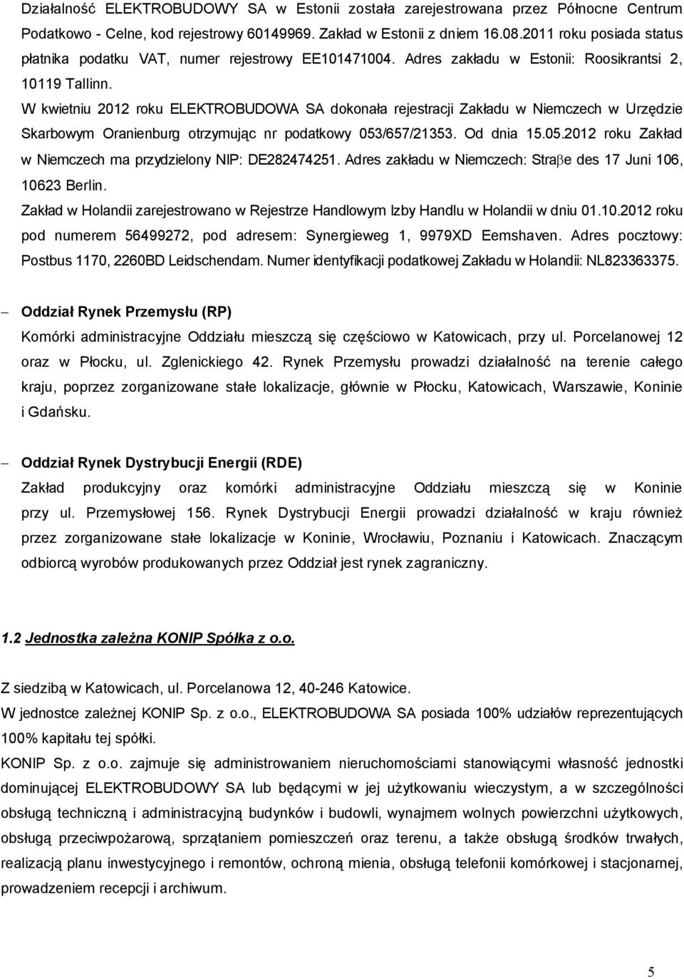 W kwietniu 2012 roku ELEKTROBUDOWA SA dokonała rejestracji Zakładu w Niemczech w Urzędzie Skarbowym Oranienburg otrzymując nr podatkowy 053