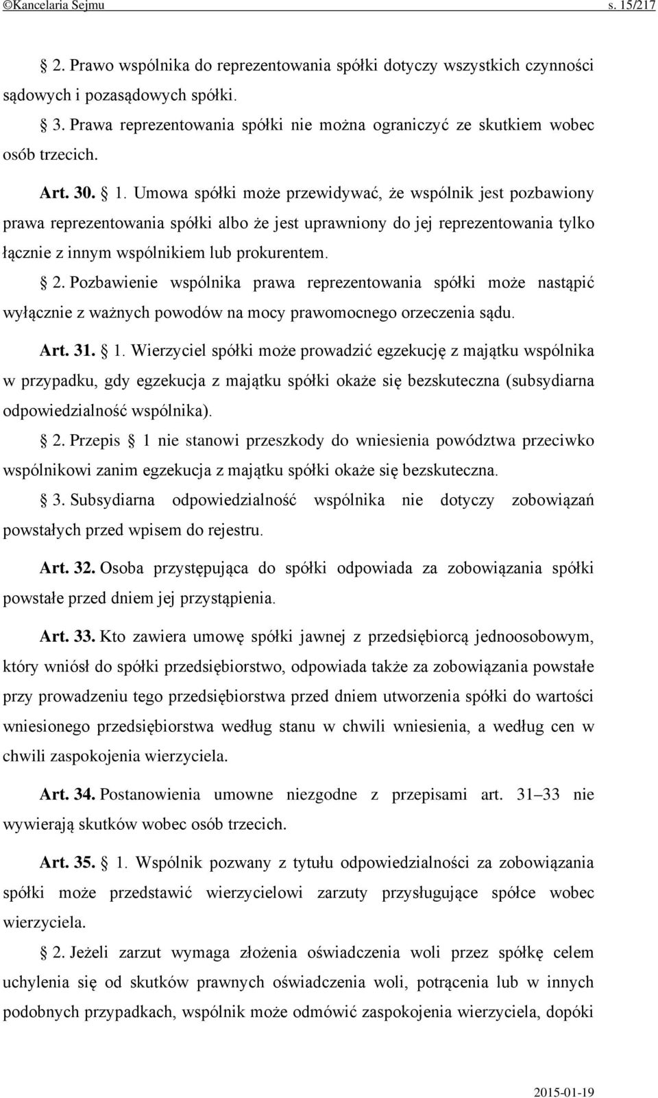 Umowa spółki może przewidywać, że wspólnik jest pozbawiony prawa reprezentowania spółki albo że jest uprawniony do jej reprezentowania tylko łącznie z innym wspólnikiem lub prokurentem. 2.