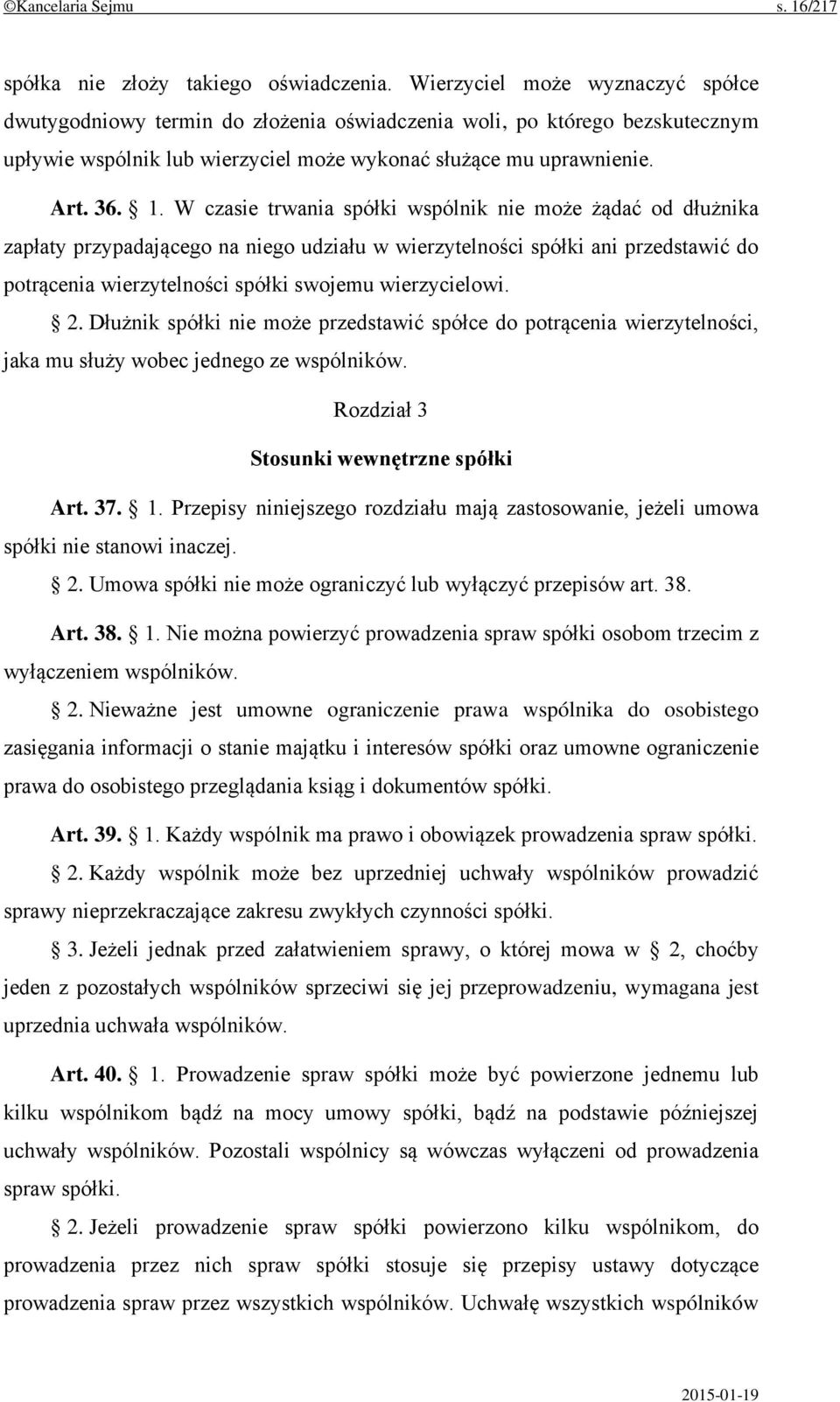 W czasie trwania spółki wspólnik nie może żądać od dłużnika zapłaty przypadającego na niego udziału w wierzytelności spółki ani przedstawić do potrącenia wierzytelności spółki swojemu wierzycielowi.