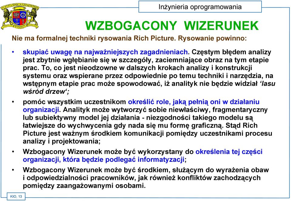 To, co jest nieodzowne w dalszych krokach analizy i konstrukcji systemu oraz wspierane przez odpowiednie po temu techniki i narzędzia, na wstępnym etapie prac może spowodować, iż analityk nie będzie