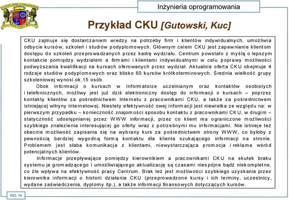 Centrum powstał o z myślą o lepszym kontakcie pomiędzy wydział em a firm ami i klientami indywidualnymi w celu poprawy możliwości podwyższania kwalifikacji na kursach oferowanych przez wydział.