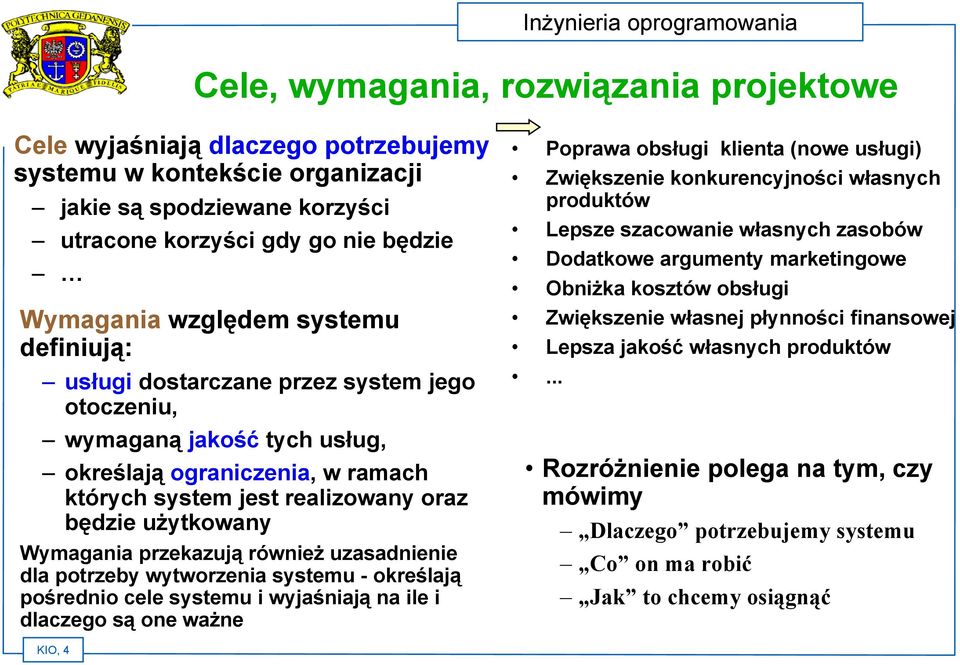 przekazują również uzasadnienie dla potrzeby wytworzenia systemu - określają pośrednio cele systemu i wyjaśniają na ile i dlaczego są one ważne Poprawa obsługi klienta (nowe usługi) Zwiększenie