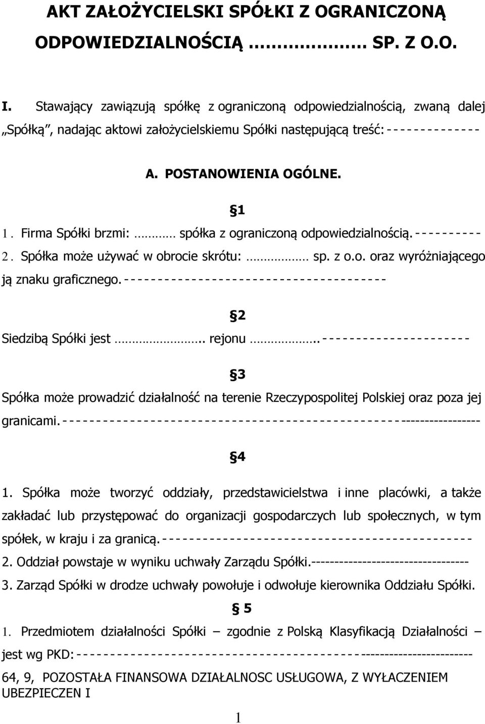 Firma Spółki brzmi: spółka z ograniczoną odpowiedzialnością.---------- 2. Spółka może używać w obrocie skrótu: sp. z o.o. oraz wyróżniającego ją znaku graficznego.