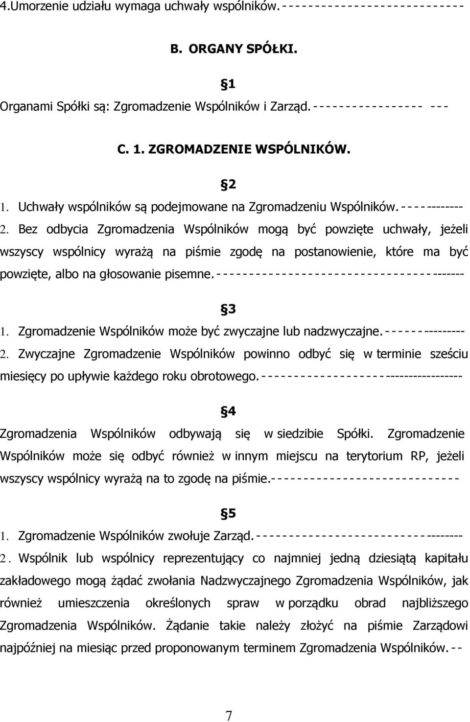 Bez odbycia Zgromadzenia Wspólników mogą być powzięte uchwały, jeżeli wszyscy wspólnicy wyrażą na piśmie zgodę na postanowienie, które ma być powzięte, albo na głosowanie pisemne.