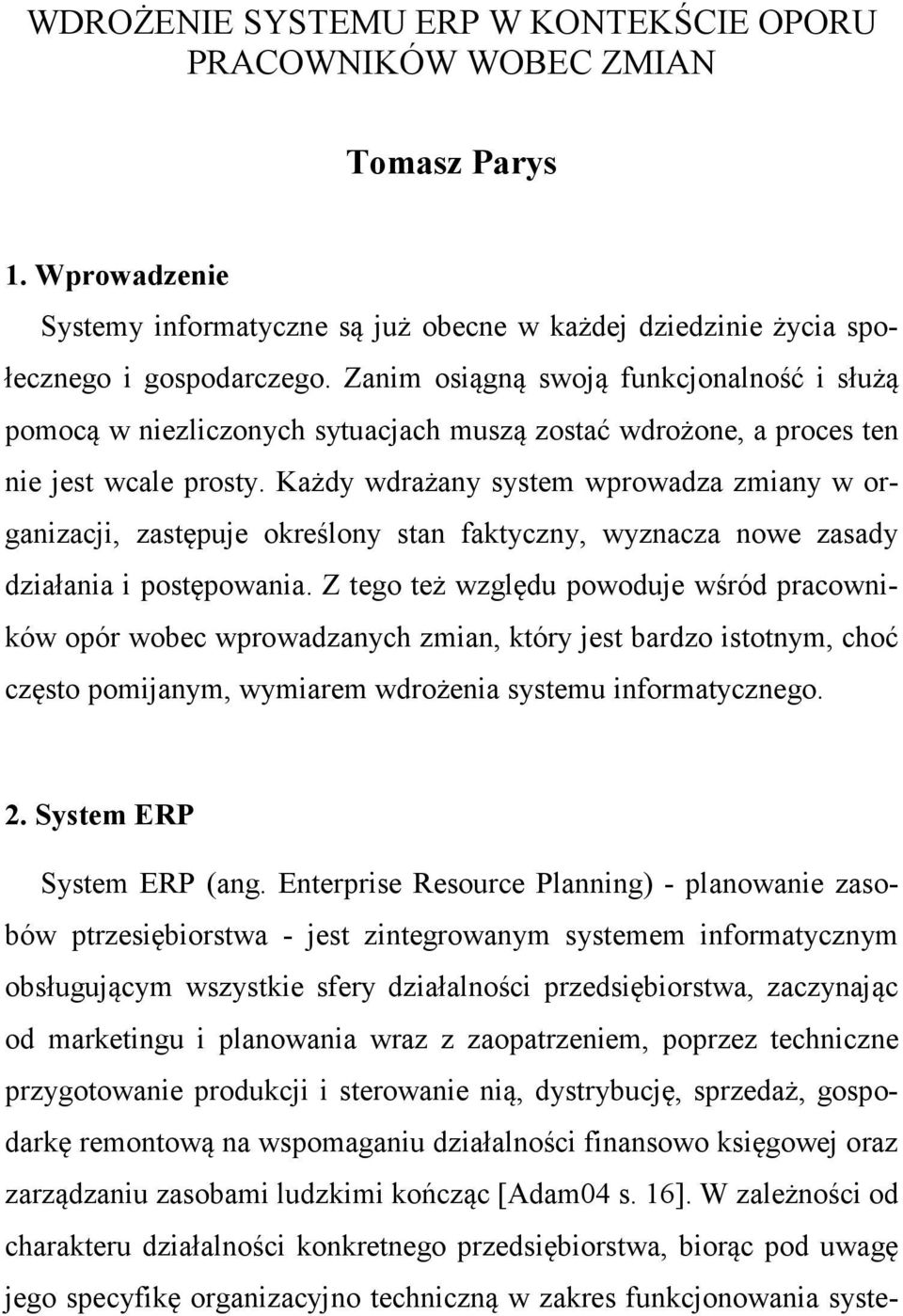 Każdy wdrażany system wprowadza zmiany w organizacji, zastępuje określony stan faktyczny, wyznacza nowe zasady działania i postępowania.