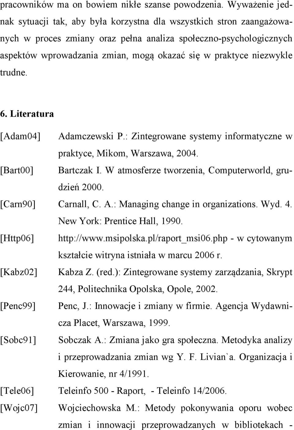 praktyce niezwykle trudne. 6. Literatura [Adam04] Adamczewski P.: Zintegrowane systemy informatyczne w praktyce, Mikom, Warszawa, 2004. [Bart00] Bartczak I.