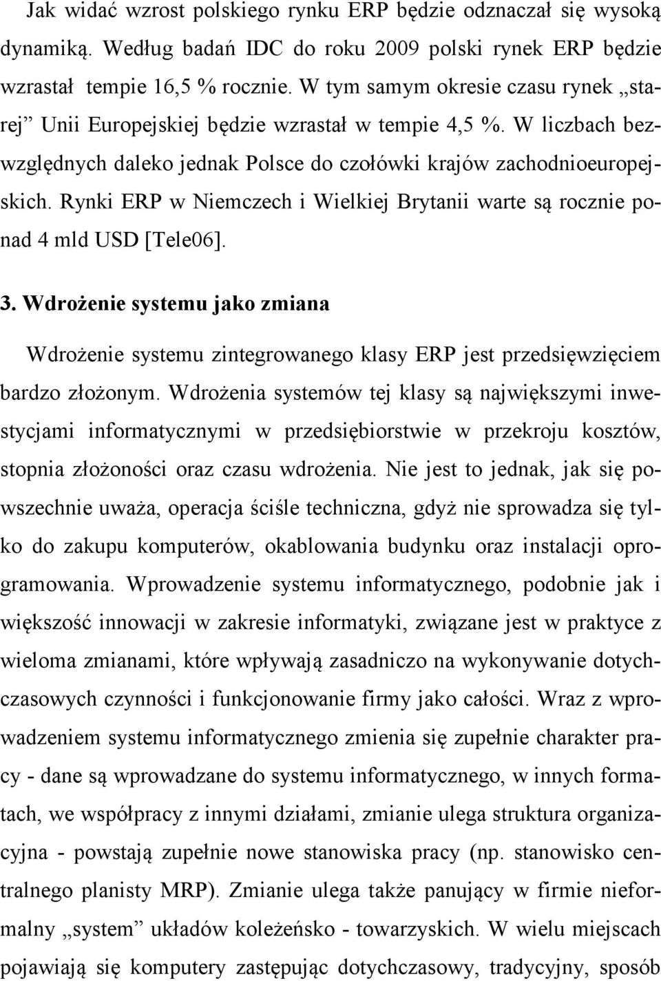 Rynki ERP w Niemczech i Wielkiej Brytanii warte są rocznie ponad 4 mld USD [Tele06]. 3. Wdrożenie systemu jako zmiana Wdrożenie systemu zintegrowanego klasy ERP jest przedsięwzięciem bardzo złożonym.