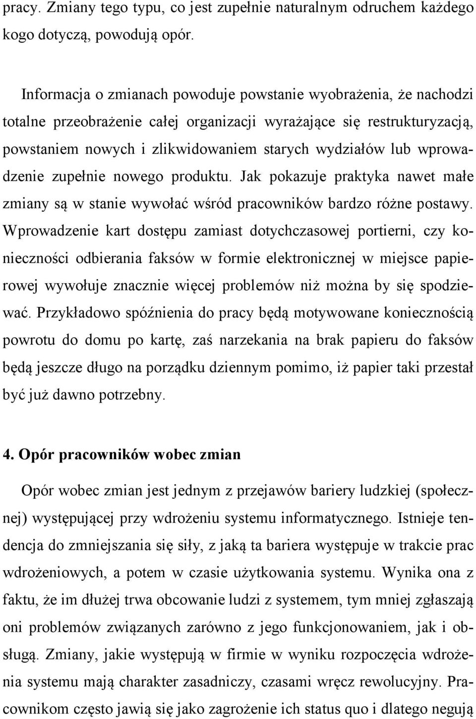 wprowadzenie zupełnie nowego produktu. Jak pokazuje praktyka nawet małe zmiany są w stanie wywołać wśród pracowników bardzo różne postawy.