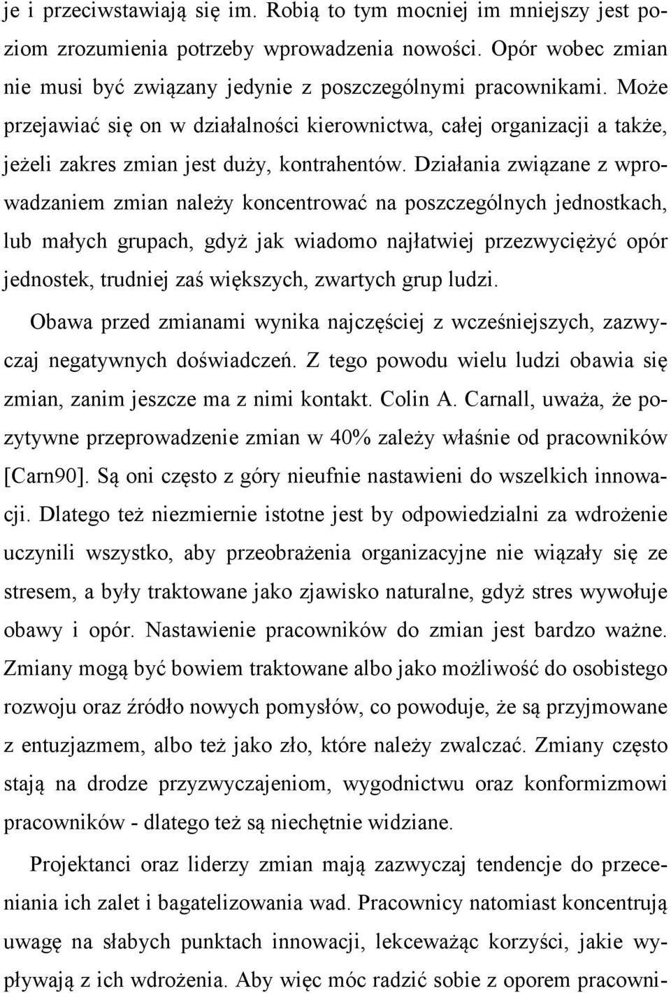 Działania związane z wprowadzaniem zmian należy koncentrować na poszczególnych jednostkach, lub małych grupach, gdyż jak wiadomo najłatwiej przezwyciężyć opór jednostek, trudniej zaś większych,