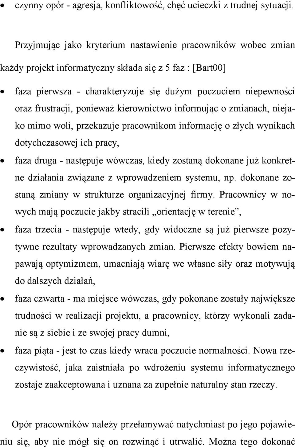 ponieważ kierownictwo informując o zmianach, niejako mimo woli, przekazuje pracownikom informację o złych wynikach dotychczasowej ich pracy, faza druga - następuje wówczas, kiedy zostaną dokonane już