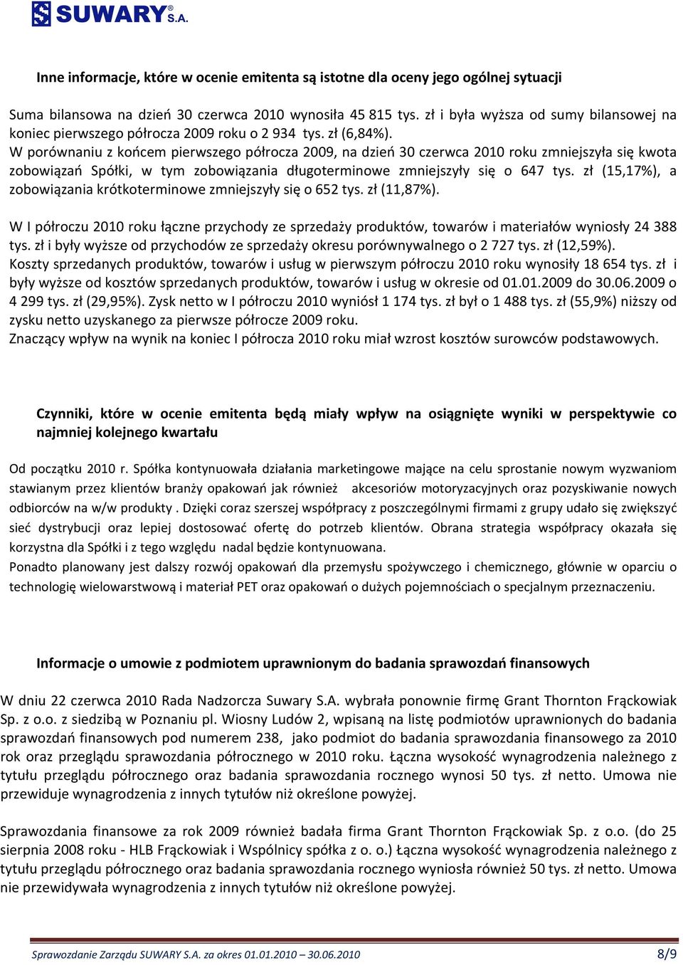 W porównaniu z końcem pierwszego półrocza 2009, na dzień 30 czerwca 2040 roku zmniejszyła sia kwota zobowiązań Spółki, w tym zobowiązania długoterminowe zmniejszyły sia o 647 tys.