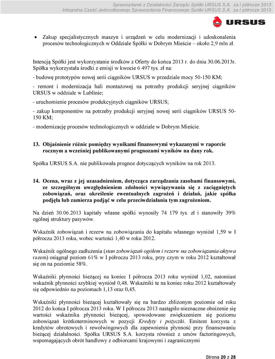 zł na: - budowę prototypów nowej serii ciągników URSUS w przedziale mocy 50-150 KM; - remont i modernizacja hali montażowej na potrzeby produkcji seryjnej ciągników URSUS w oddziale w Lublinie; -