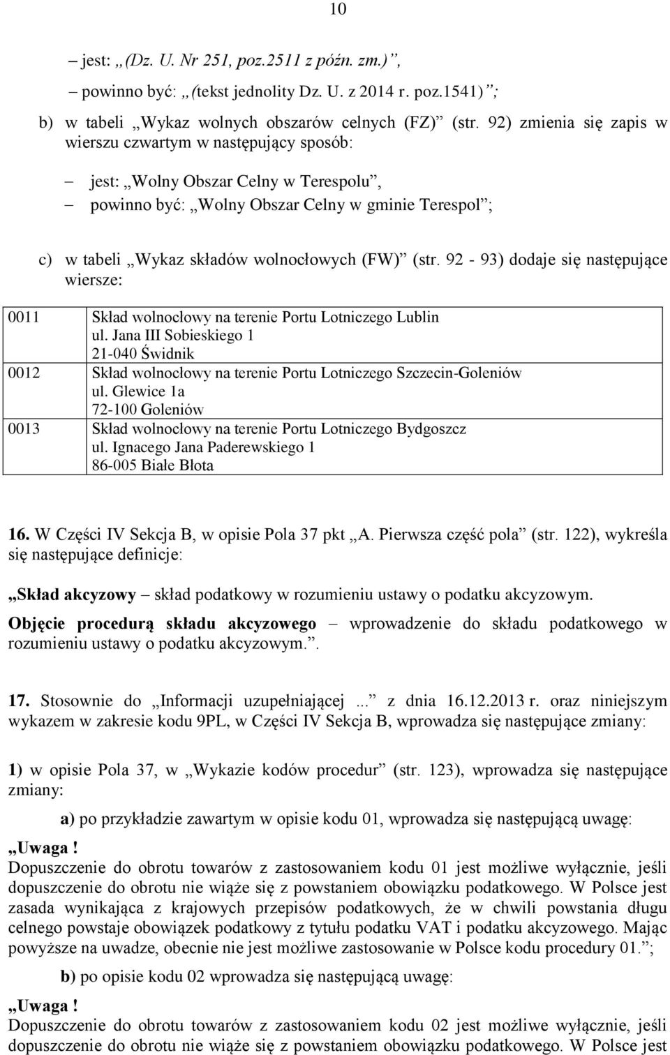 (str. 92-93) dodaje się następujące wiersze: 0011 Skład wolnocłowy na terenie Portu Lotniczego Lublin ul.