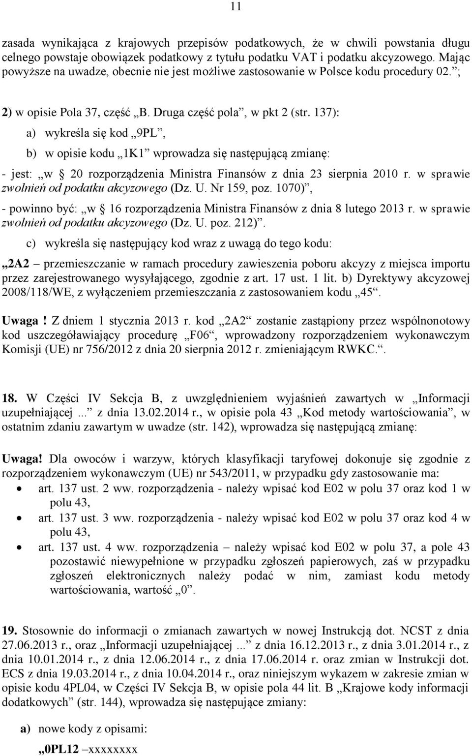 137): a) wykreśla się kod 9PL, b) w opisie kodu 1K1 wprowadza się następującą zmianę: - jest: w 20 rozporządzenia Ministra Finansów z dnia 23 sierpnia 2010 r.