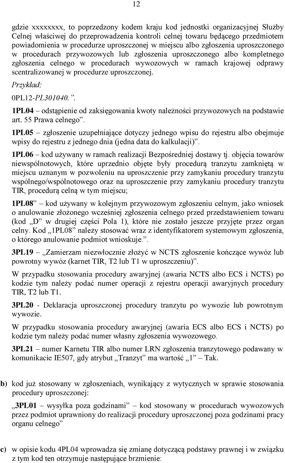 scentralizowanej w procedurze uproszczonej. Przykład: 0PL12-PL301040.. 1PL04 odstąpienie od zaksięgowania kwoty należności przywozowych na podstawie art. 55 Prawa celnego.