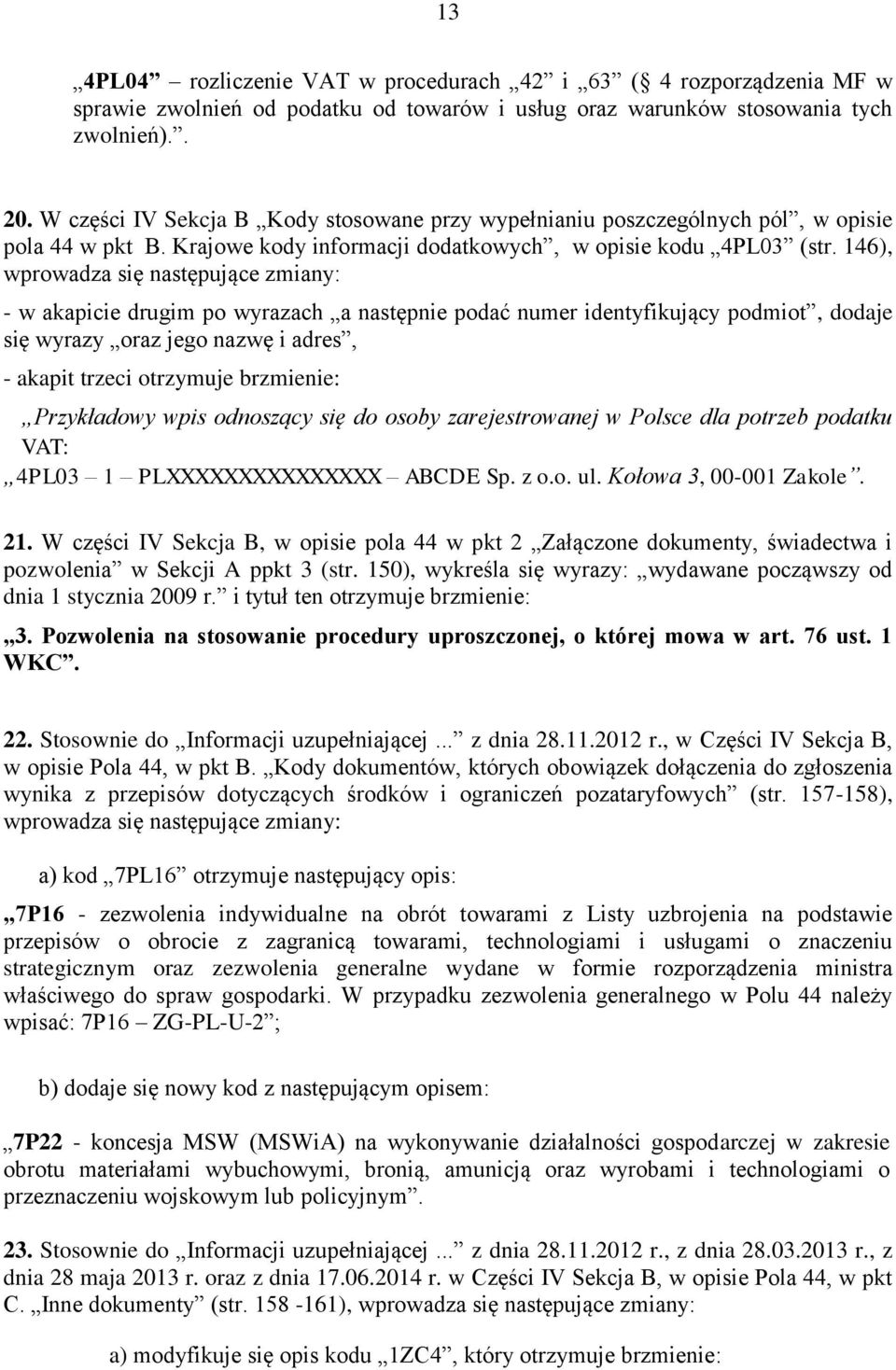 146), wprowadza się następujące zmiany: - w akapicie drugim po wyrazach a następnie podać numer identyfikujący podmiot, dodaje się wyrazy oraz jego nazwę i adres, - akapit trzeci otrzymuje brzmienie: