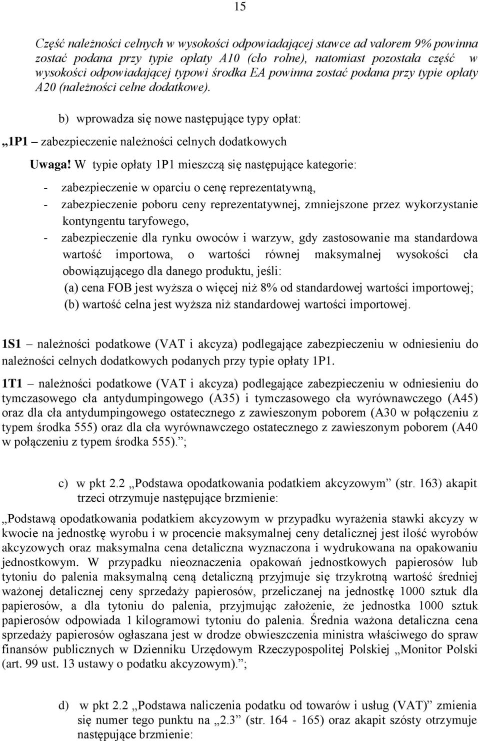 W typie opłaty 1P1 mieszczą się następujące kategorie: - zabezpieczenie w oparciu o cenę reprezentatywną, - zabezpieczenie poboru ceny reprezentatywnej, zmniejszone przez wykorzystanie kontyngentu