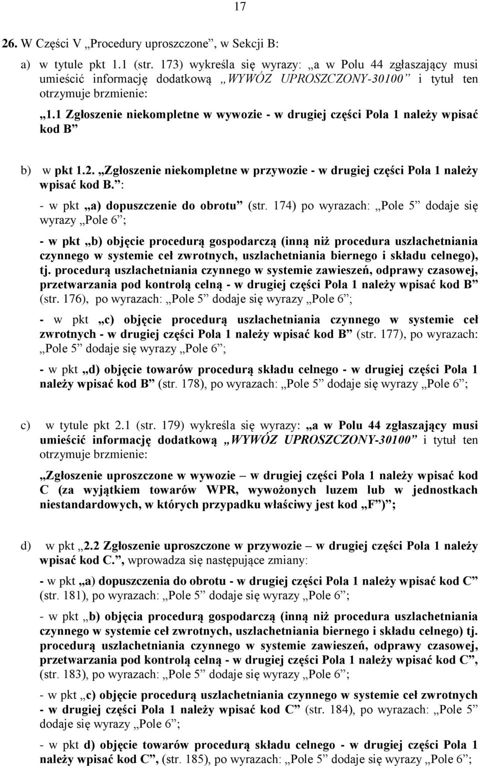 1 Zgłoszenie niekompletne w wywozie - w drugiej części Pola 1 należy wpisać kod B b) w pkt 1.2. Zgłoszenie niekompletne w przywozie - w drugiej części Pola 1 należy wpisać kod B.