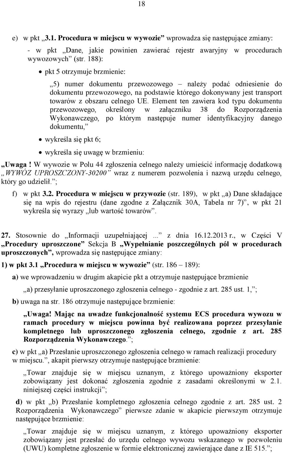 Element ten zawiera kod typu dokumentu przewozowego, określony w załączniku 38 do Rozporządzenia Wykonawczego, po którym następuje numer identyfikacyjny danego dokumentu, wykreśla się pkt 6; wykreśla