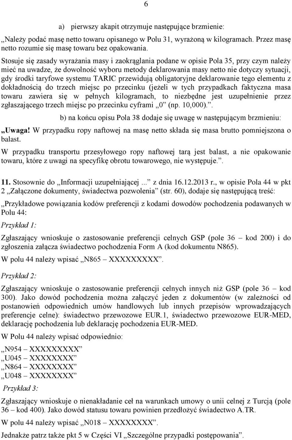 systemu TARIC przewidują obligatoryjne deklarowanie tego elementu z dokładnością do trzech miejsc po przecinku (jeżeli w tych przypadkach faktyczna masa towaru zawiera się w pełnych kilogramach, to