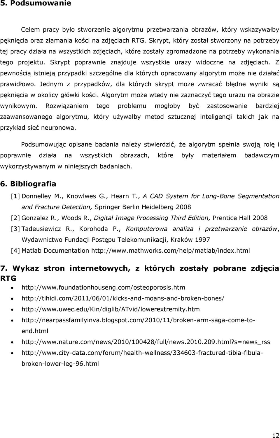 Skrypt poprawnie znajduje wszystkie urazy widoczne na zdjęciach. Z pewnością istnieją przypadki szczególne dla których opracowany algorytm może nie działać prawidłowo.