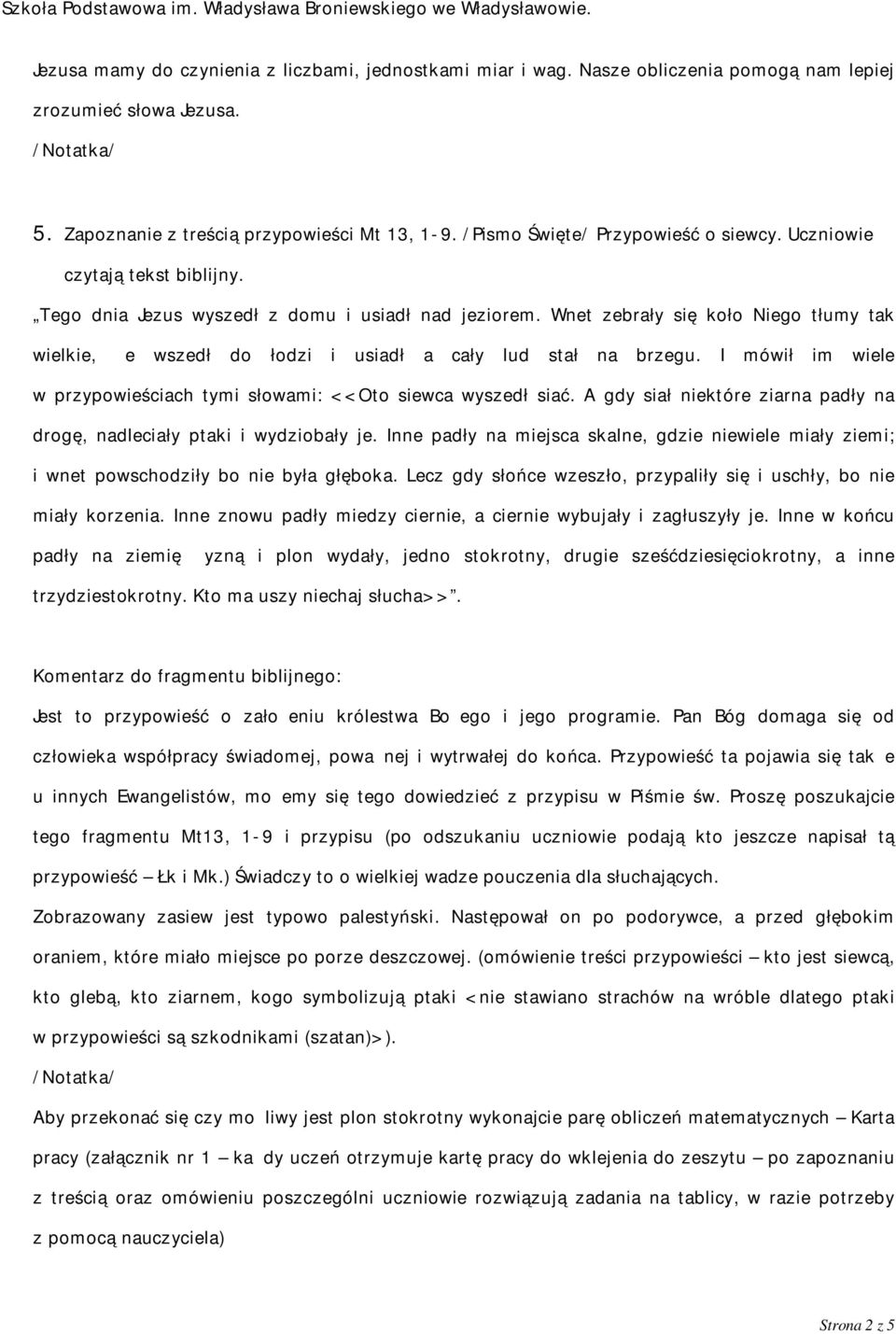 Wnet zebrały się koło Niego tłumy tak wielkie, że wszedł do łodzi i usiadł a cały lud stał na brzegu. I mówił im wiele w przypowieściach tymi słowami: <<Oto siewca wyszedł siać.