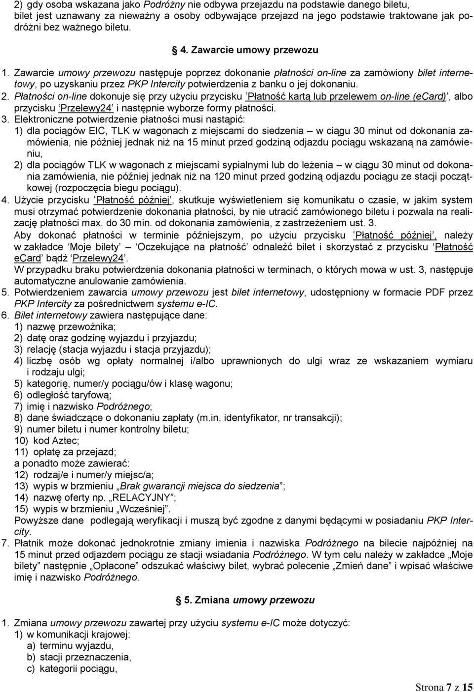 Zawarcie umowy przewozu następuje poprzez dokonanie płatności on-line za zamówiony bilet internetowy, po uzyskaniu przez PKP Intercity potwierdzenia z banku o jej dokonaniu. 2.