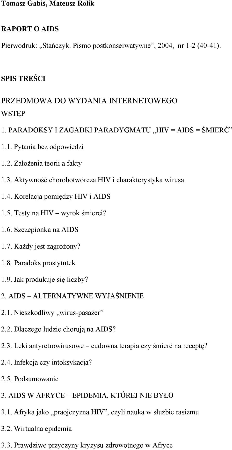 Korelacja pomiędzy HIV i AIDS 1.5. Testy na HIV wyrok śmierci? 1.6. Szczepionka na AIDS 1.7. Każdy jest zagrożony? 1.8. Paradoks prostytutek 1.9. Jak produkuje się liczby? 2.