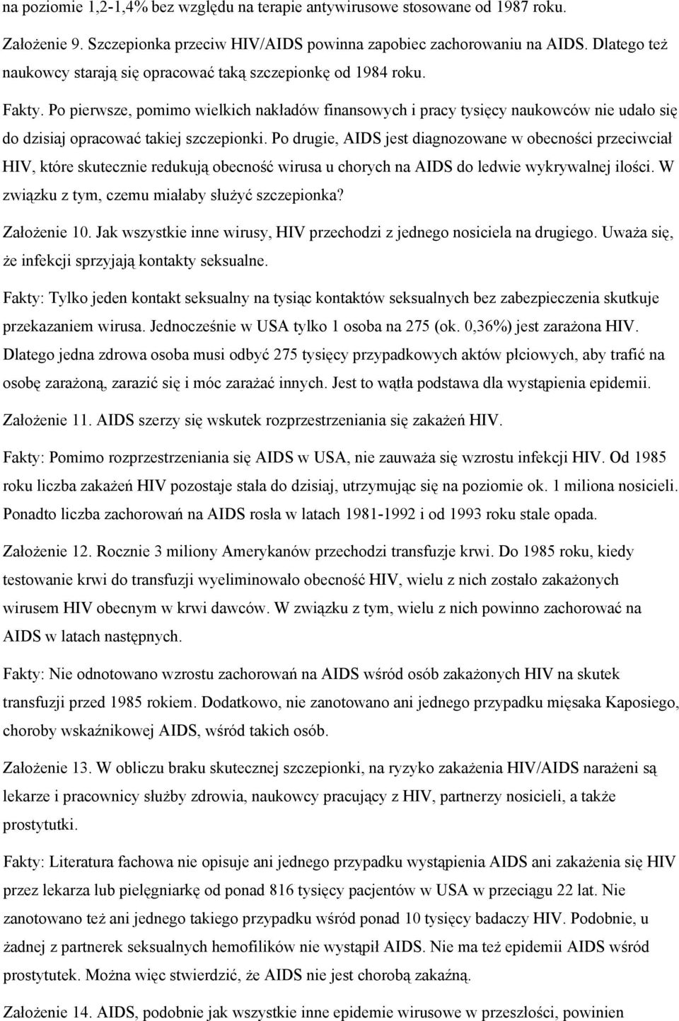 Po pierwsze, pomimo wielkich nakładów finansowych i pracy tysięcy naukowców nie udało się do dzisiaj opracować takiej szczepionki.