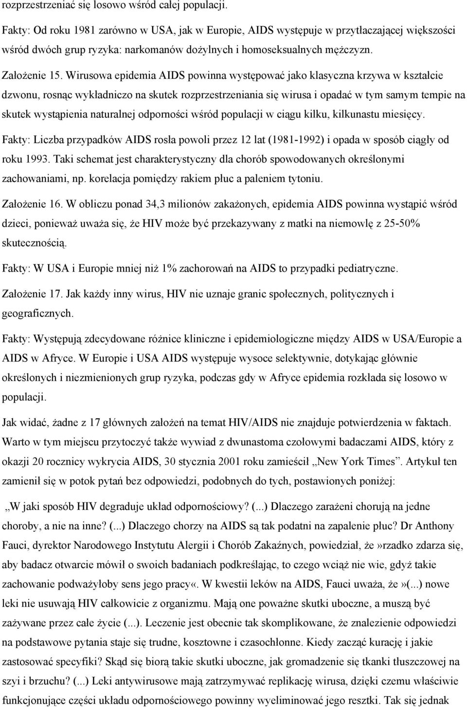 Wirusowa epidemia AIDS powinna występować jako klasyczna krzywa w kształcie dzwonu, rosnąc wykładniczo na skutek rozprzestrzeniania się wirusa i opadać w tym samym tempie na skutek wystąpienia