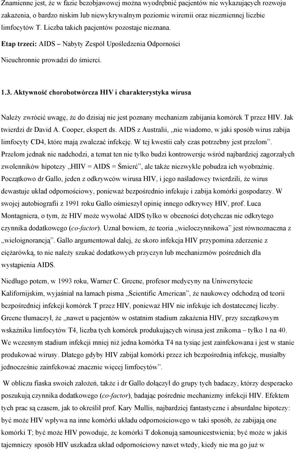 Aktywność chorobotwórcza HIV i charakterystyka wirusa Należy zwrócić uwagę, że do dzisiaj nie jest poznany mechanizm zabijania komórek T przez HIV. Jak twierdzi dr David A. Cooper, ekspert ds.