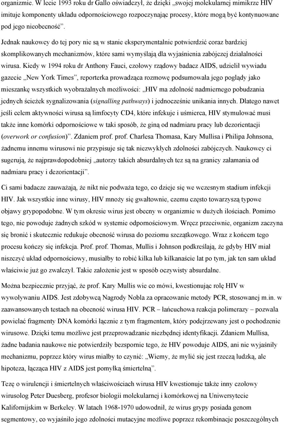 Jednak naukowcy do tej pory nie są w stanie eksperymentalnie potwierdzić coraz bardziej skomplikowanych mechanizmów, które sami wymyślają dla wyjaśnienia zabójczej działalności wirusa.