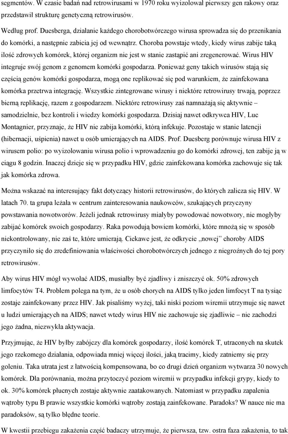 Choroba powstaje wtedy, kiedy wirus zabije taką ilość zdrowych komórek, której organizm nie jest w stanie zastąpić ani zregenerować. Wirus HIV integruje swój genom z genomem komórki gospodarza.