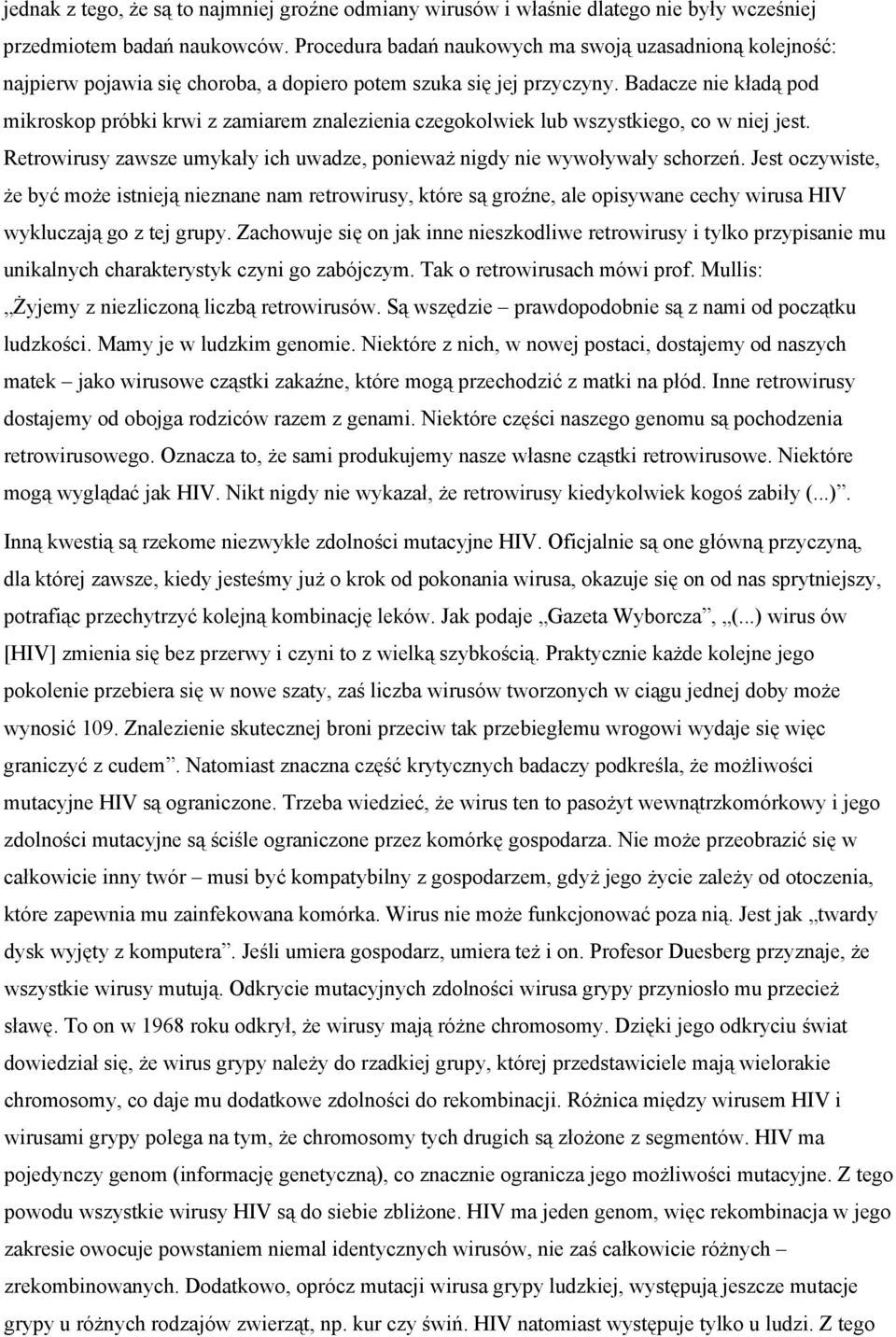 Badacze nie kładą pod mikroskop próbki krwi z zamiarem znalezienia czegokolwiek lub wszystkiego, co w niej jest. Retrowirusy zawsze umykały ich uwadze, ponieważ nigdy nie wywoływały schorzeń.