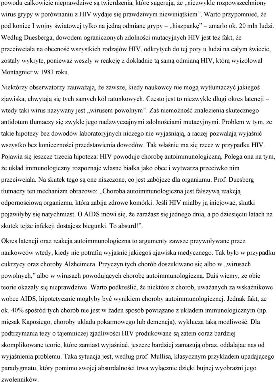 Według Duesberga, dowodem ograniczonych zdolności mutacyjnych HIV jest też fakt, że przeciwciała na obecność wszystkich rodzajów HIV, odkrytych do tej pory u ludzi na całym świecie, zostały wykryte,