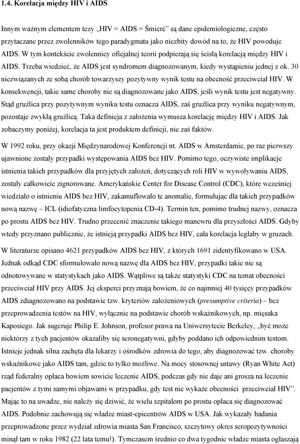 30 niezwiązanych ze sobą chorób towarzyszy pozytywny wynik testu na obecność przeciwciał HIV. W konsekwencji, takie same choroby nie są diagnozowane jako AIDS, jeśli wynik testu jest negatywny.