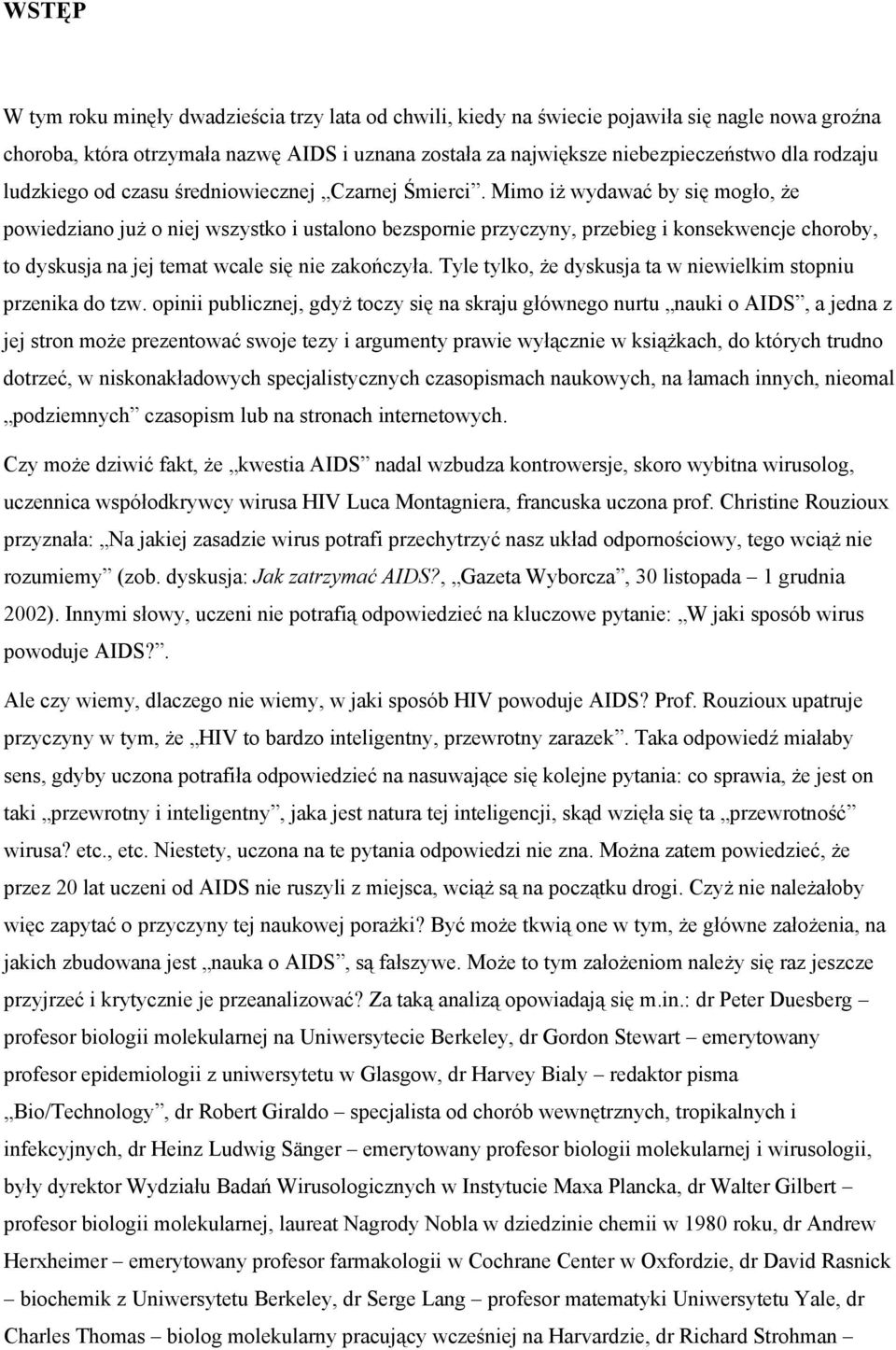 Mimo iż wydawać by się mogło, że powiedziano już o niej wszystko i ustalono bezspornie przyczyny, przebieg i konsekwencje choroby, to dyskusja na jej temat wcale się nie zakończyła.