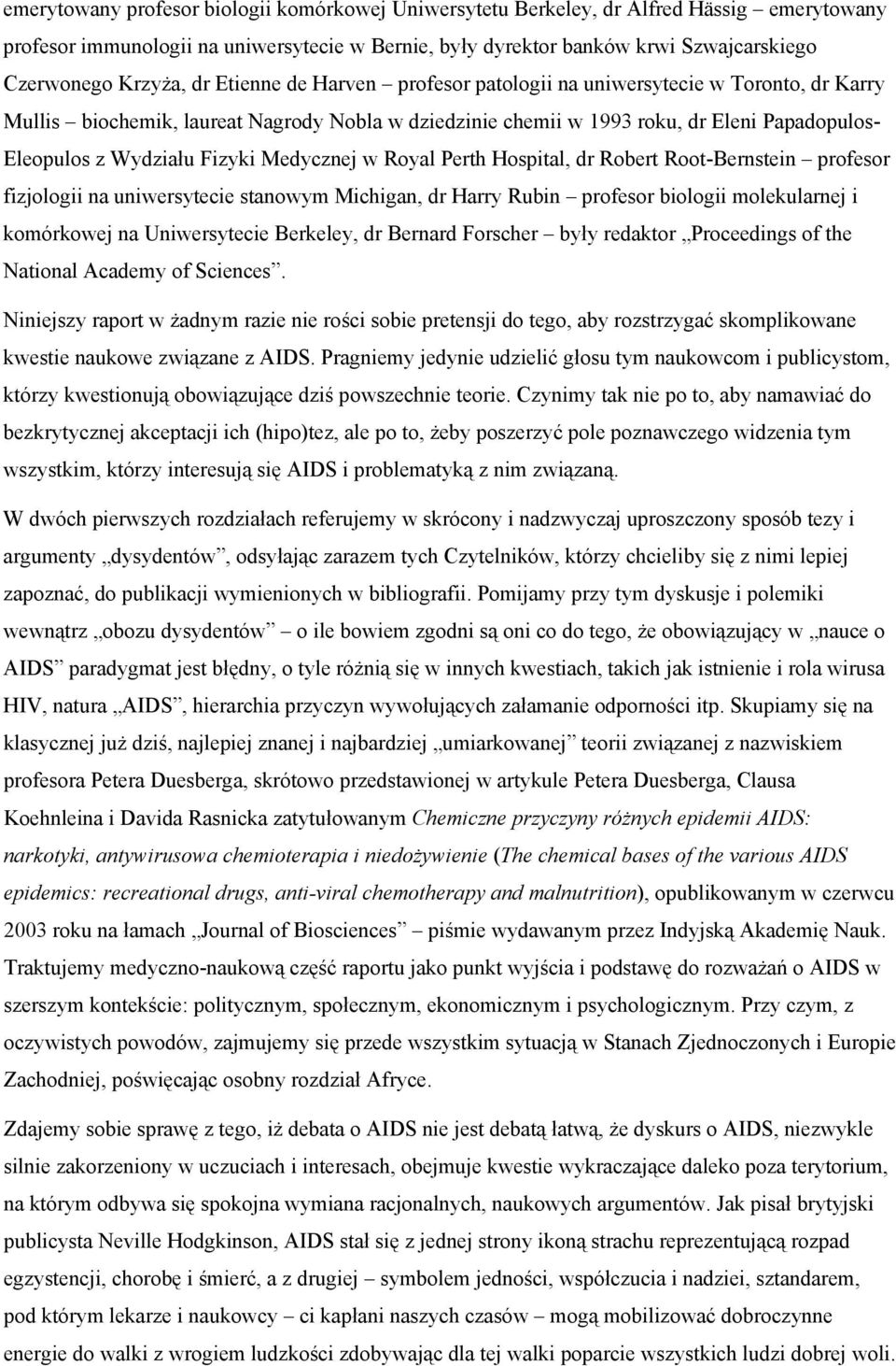 Wydziału Fizyki Medycznej w Royal Perth Hospital, dr Robert Root-Bernstein profesor fizjologii na uniwersytecie stanowym Michigan, dr Harry Rubin profesor biologii molekularnej i komórkowej na