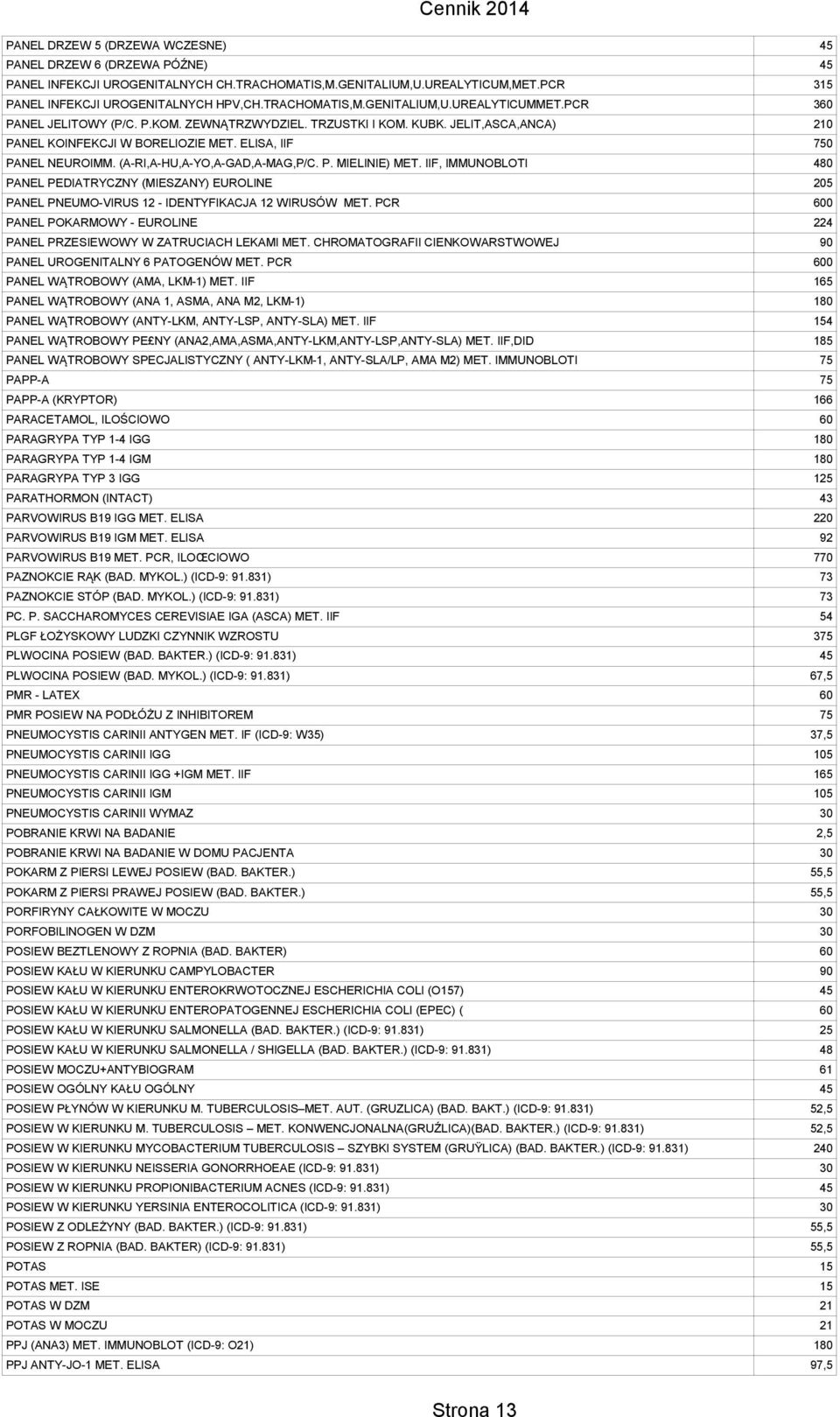 ELISA, IIF 750 PANEL NEUROIMM. (A-RI,A-HU,A-YO,A-GAD,A-MAG,P/C. P. MIELINIE) MET. IIF, IMMUNOBLOTI 480 PANEL PEDIATRYCZNY (MIESZANY) EUROLINE 205 PANEL PNEUMO-VIRUS 12 - IDENTYFIKACJA 12 WIRUSÓW MET.