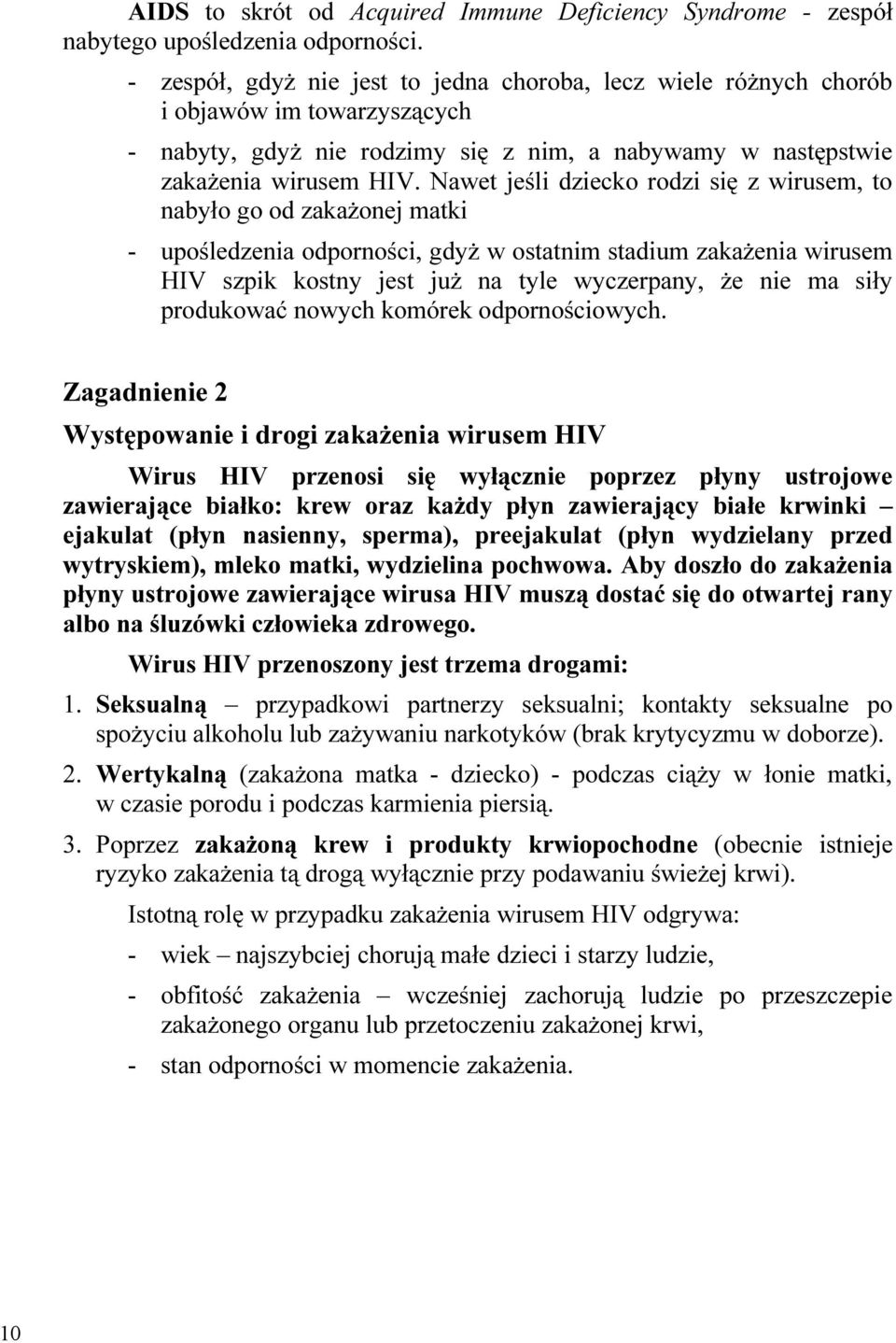 Nawet jeśli dziecko rodzi się z wirusem, to nabyło go od zakażonej matki - upośledzenia odporności, gdyż w ostatnim stadium zakażenia wirusem HIV szpik kostny jest już na tyle wyczerpany, że nie ma