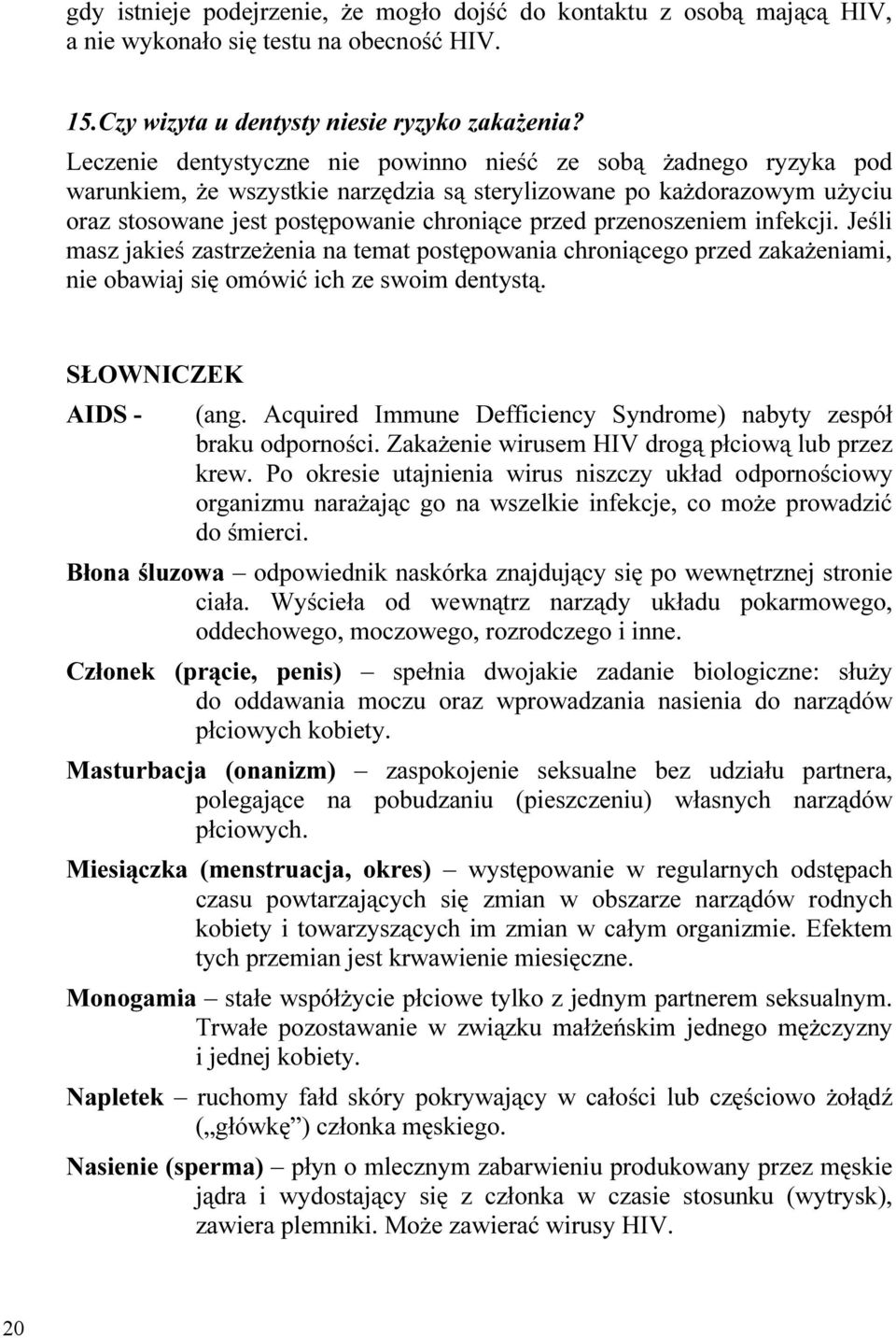 przenoszeniem infekcji. Jeśli masz jakieś zastrzeżenia na temat postępowania chroniącego przed zakażeniami, nie obawiaj się omówić ich ze swoim dentystą. SŁOWNICZEK AIDS - (ang.